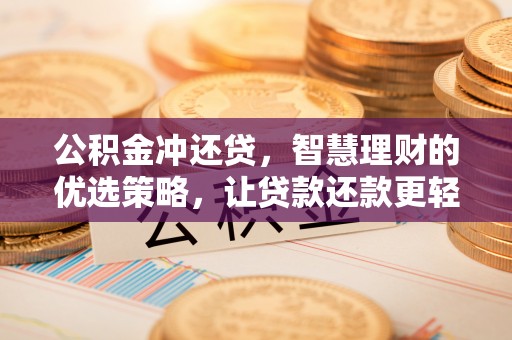 廉江公积金冲还贷，智慧理财的优选策略，让贷款还款更轻松