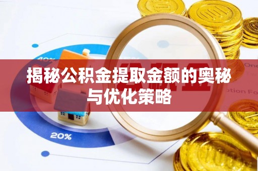 廉江揭秘公积金提取金额的奥秘与优化策略
