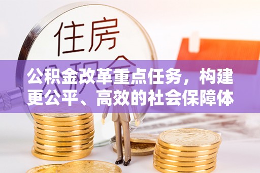 廉江公积金改革重点任务，构建更公平、高效的社会保障体系