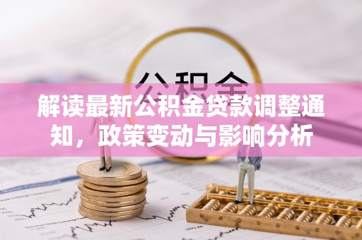 廉江解读最新公积金贷款调整通知，政策变动与影响分析