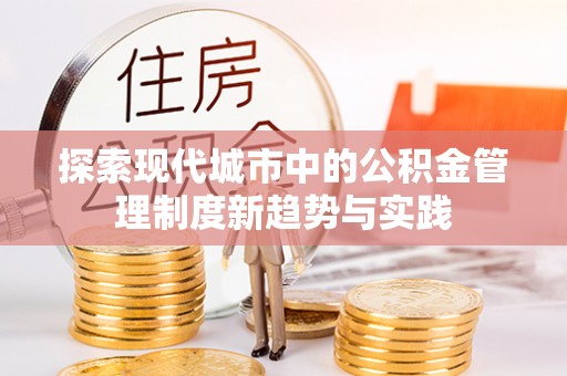 廉江探索现代城市中的公积金管理制度新趋势与实践