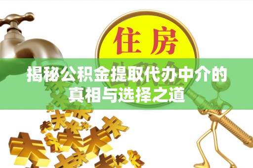 廉江揭秘公积金提取代办中介的真相与选择之道