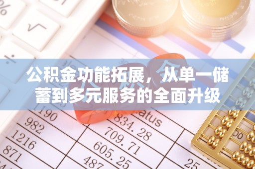 廉江公积金功能拓展，从单一储蓄到多元服务的全面升级