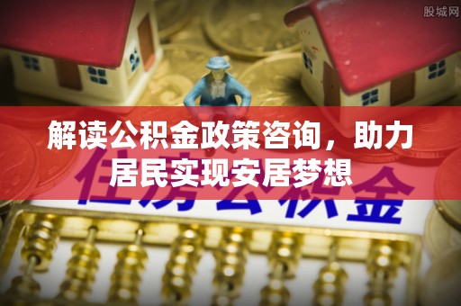 廉江解读公积金政策咨询，助力居民实现安居梦想