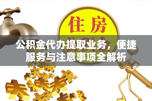 廉江公积金代办提取业务，便捷服务与注意事项全解析