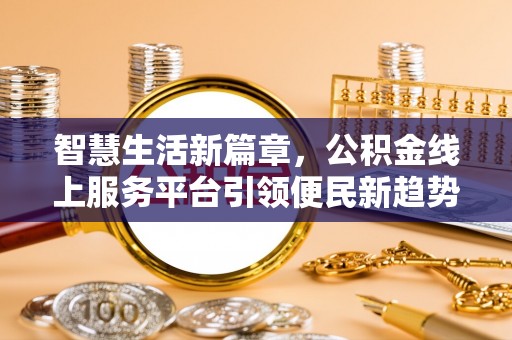 廉江智慧生活新篇章，公积金线上服务平台引领便民新趋势