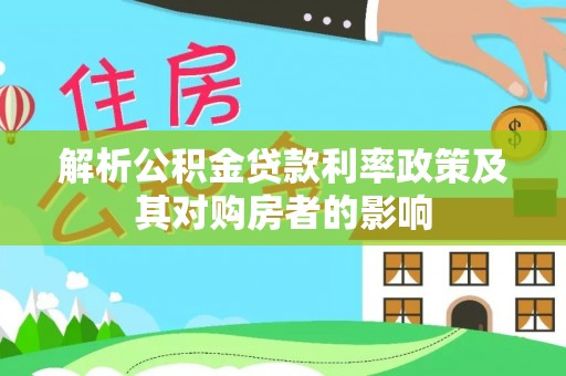 廉江解析公积金贷款利率政策及其对购房者的影响