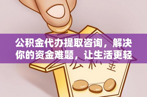 廉江公积金代办提取咨询，解决你的资金难题，让生活更轻松