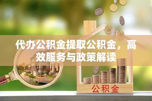廉江代办公积金提取公积金，高效服务与政策解读
