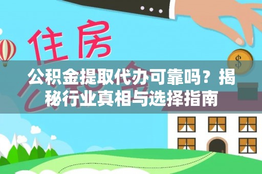廉江公积金提取代办可靠吗？揭秘行业真相与选择指南