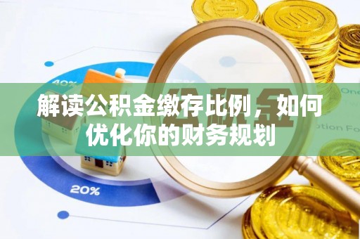 廉江解读公积金缴存比例，如何优化你的财务规划