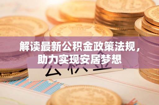 廉江解读最新公积金政策法规，助力实现安居梦想