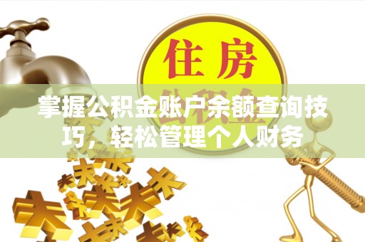 廉江掌握公积金账户余额查询技巧，轻松管理个人财务