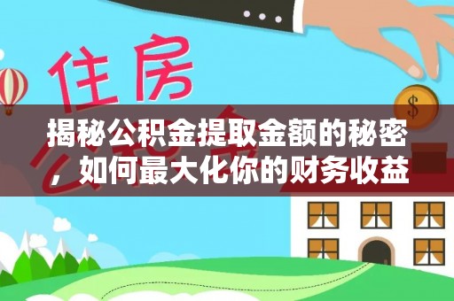 廉江揭秘公积金提取金额的秘密，如何最大化你的财务收益