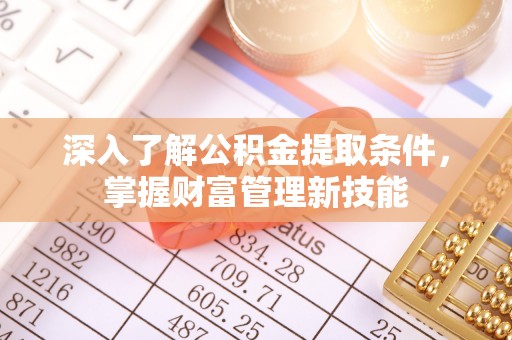 廉江深入了解公积金提取条件，掌握财富管理新技能