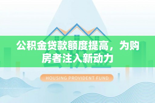 廉江公积金贷款额度提高，为购房者注入新动力