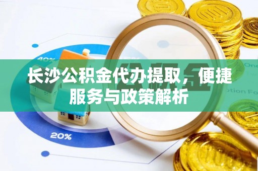 廉江长沙公积金代办提取，便捷服务与政策解析