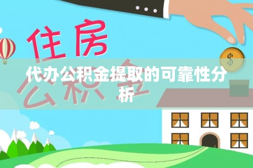廉江代办公积金提取的可靠性分析