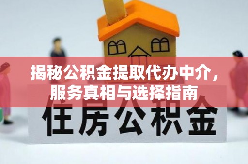 廉江揭秘公积金提取代办中介，服务真相与选择指南