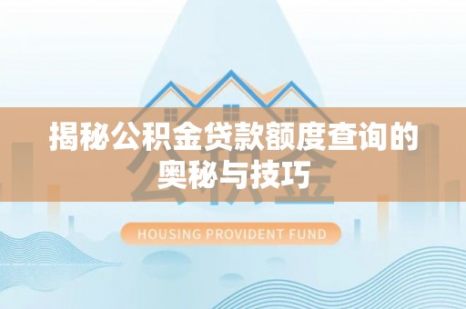 廉江揭秘公积金贷款额度查询的奥秘与技巧