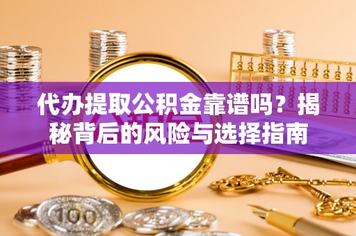 廉江代办提取公积金靠谱吗？揭秘背后的风险与选择指南