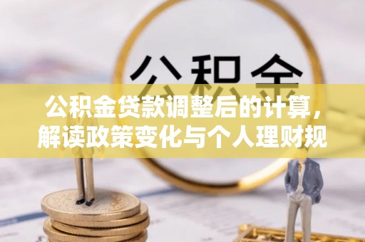 廉江公积金贷款调整后的计算，解读政策变化与个人理财规划