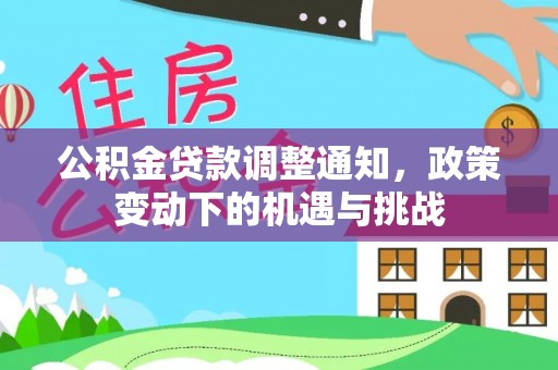 廉江公积金贷款调整通知，政策变动下的机遇与挑战