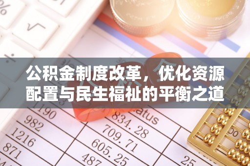 廉江公积金制度改革，优化资源配置与民生福祉的平衡之道