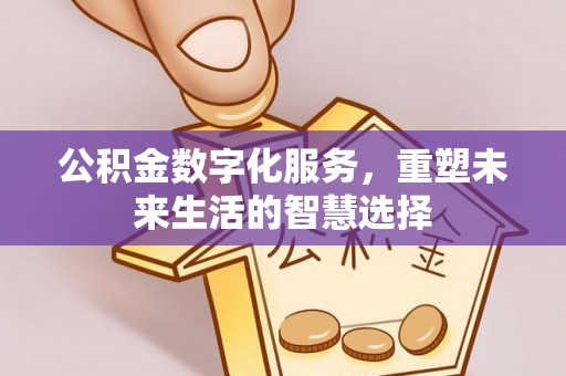 廉江公积金数字化服务，重塑未来生活的智慧选择