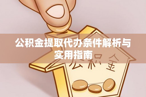 廉江公积金提取代办条件解析与实用指南