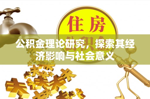 廉江公积金理论研究，探索其经济影响与社会意义