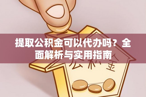 廉江提取公积金可以代办吗？全面解析与实用指南