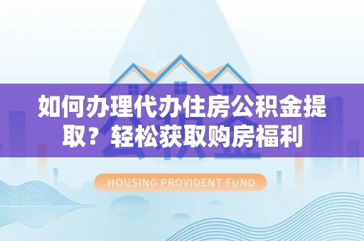 廉江如何办理代办住房公积金提取？轻松获取购房福利