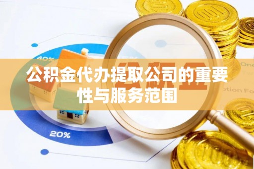 廉江公积金代办提取公司的重要性与服务范围