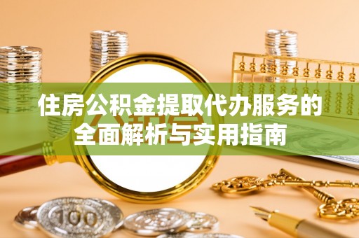 廉江住房公积金提取代办服务的全面解析与实用指南