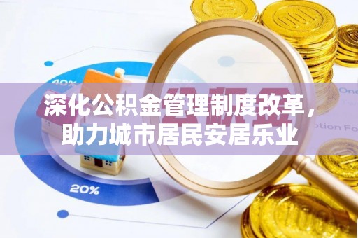 廉江深化公积金管理制度改革，助力城市居民安居乐业