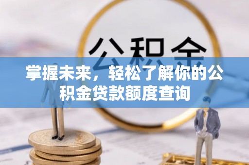 廉江掌握未来，轻松了解你的公积金贷款额度查询