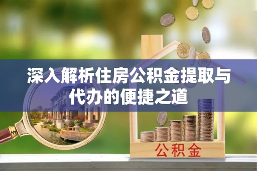 廉江深入解析住房公积金提取与代办的便捷之道