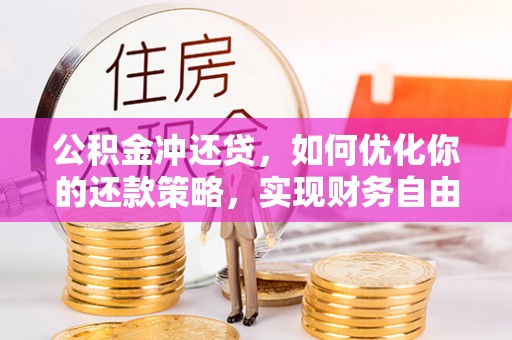 廉江公积金冲还贷，如何优化你的还款策略，实现财务自由？