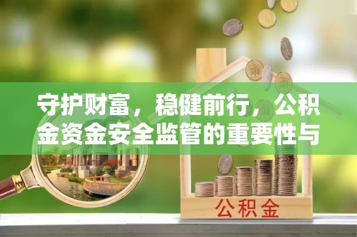 廉江守护财富，稳健前行，公积金资金安全监管的重要性与实践