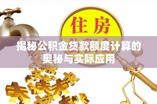 廉江揭秘公积金贷款额度计算的奥秘与实际应用