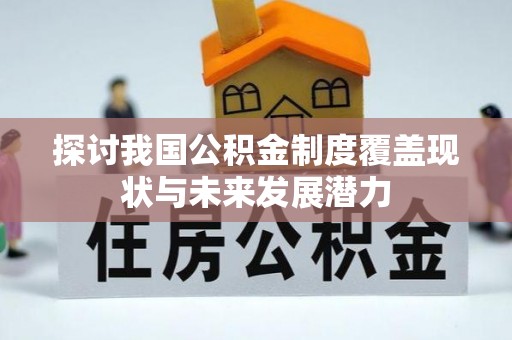 廉江探讨我国公积金制度覆盖现状与未来发展潜力