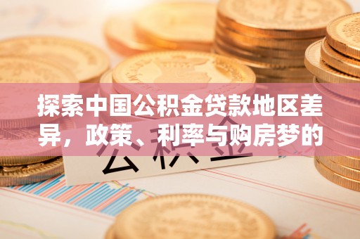 廉江探索中国公积金贷款地区差异，政策、利率与购房梦的交织