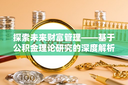 廉江探索未来财富管理——基于公积金理论研究的深度解析