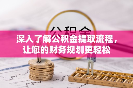 廉江深入了解公积金提取流程，让您的财务规划更轻松