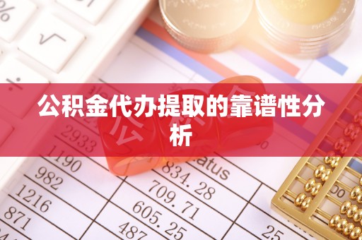 廉江公积金代办提取的靠谱性分析