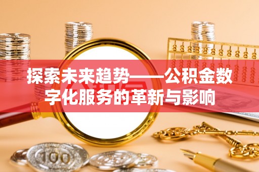 廉江探索未来趋势——公积金数字化服务的革新与影响