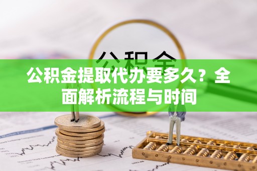 廉江公积金提取代办要多久？全面解析流程与时间