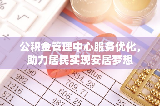 廉江公积金管理中心服务优化，助力居民实现安居梦想