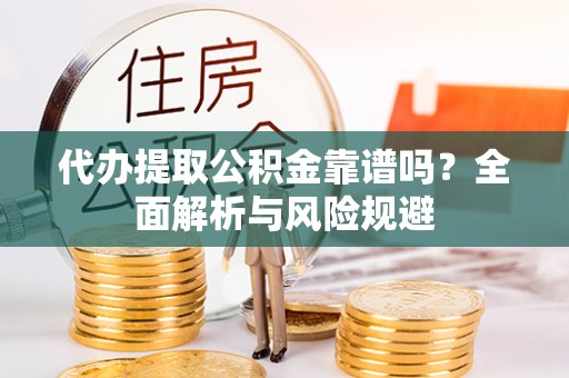 廉江代办提取公积金靠谱吗？全面解析与风险规避